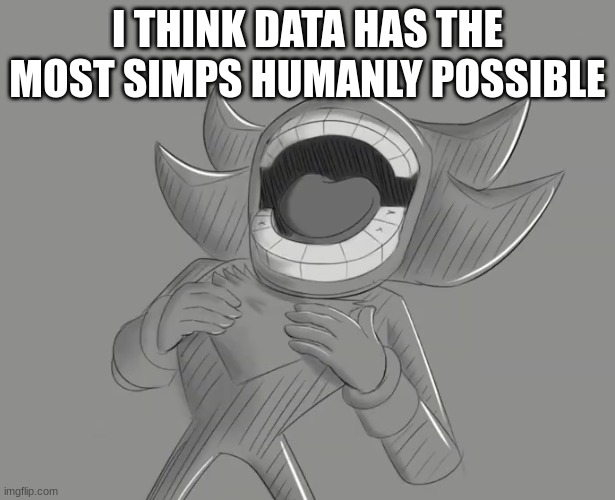 shadow laugh | I THINK DATA HAS THE MOST SIMPS HUMANLY POSSIBLE | image tagged in shadow laugh | made w/ Imgflip meme maker