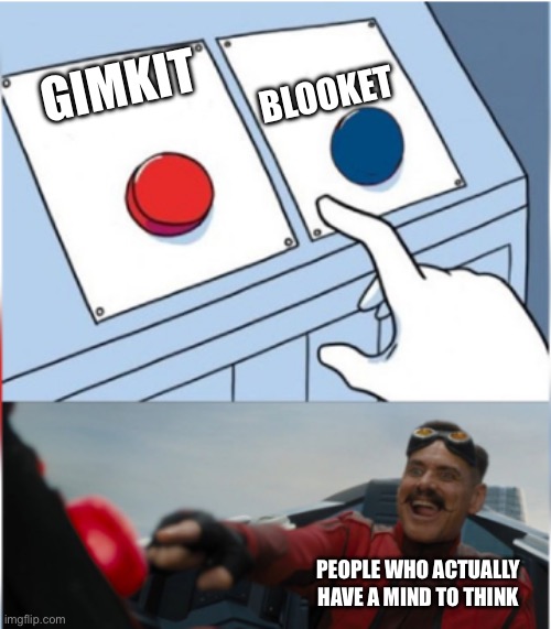 Robotnik Pressing Red Button | GIMKIT BLOOKET PEOPLE WHO ACTUALLY HAVE A MIND TO THINK | image tagged in robotnik pressing red button | made w/ Imgflip meme maker