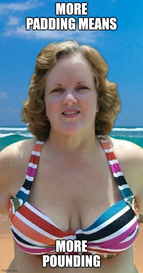 Bbw slut | MORE PADDING MEANS; MORE POUNDING | image tagged in big breasted milf,boobs,redhead,tits | made w/ Imgflip meme maker
