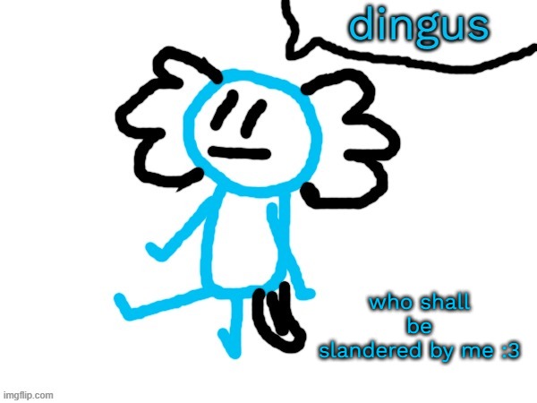 LaLa axolotl "Dingus" | who shall be slandered by me :3 | image tagged in lala axolotl dingus | made w/ Imgflip meme maker