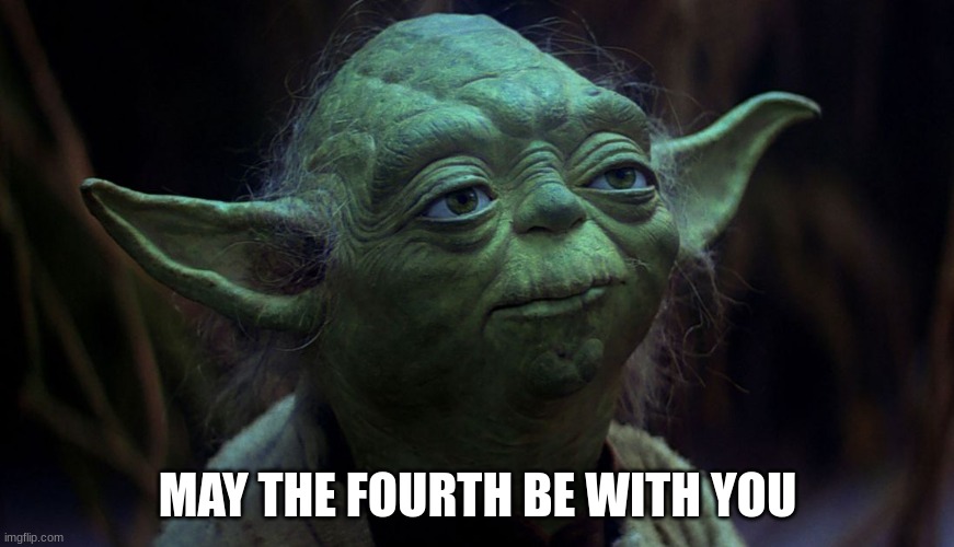 May the Fourth | MAY THE FOURTH BE WITH YOU | image tagged in may the fourth | made w/ Imgflip meme maker