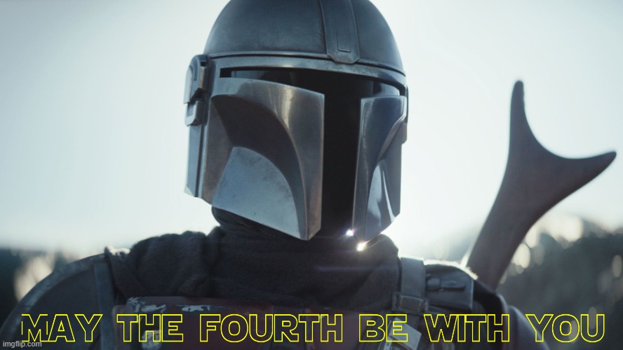 May the 4th Be with You | image tagged in the mandalorian,may the fourth be with you,star wars,star wars day,memes,late | made w/ Imgflip meme maker