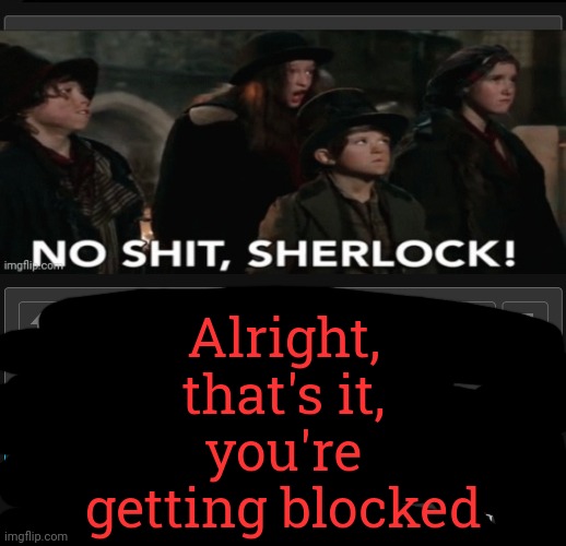 Alright, that's it, you're getting blocked | made w/ Imgflip meme maker