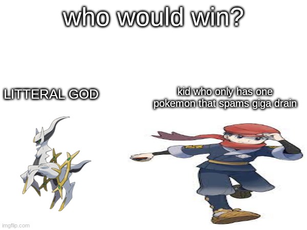 my money's on the kid | who would win? kid who only has one pokemon that spams giga drain; LITTERAL GOD | image tagged in pokemon,funny,yeet the child | made w/ Imgflip meme maker