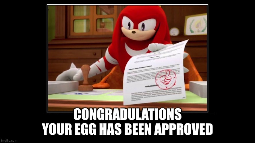 Knuckles Approve Meme | CONGRADULATIONS
YOUR EGG HAS BEEN APPROVED | image tagged in knuckles approve meme | made w/ Imgflip meme maker