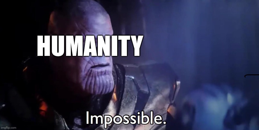 Thanos Impossible | HUMANITY | image tagged in thanos impossible | made w/ Imgflip meme maker