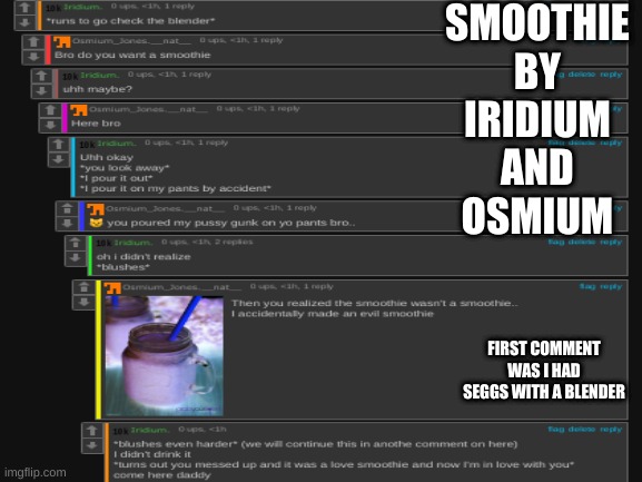 smoothie original story | SMOOTHIE 
BY 
IRIDIUM 
AND 
OSMIUM; FIRST COMMENT WAS I HAD SEGGS WITH A BLENDER | made w/ Imgflip meme maker