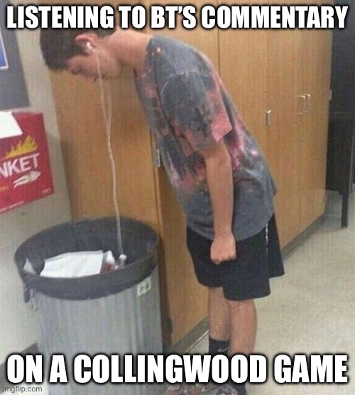 Me Listening to Trash Music | LISTENING TO BT’S COMMENTARY; ON A COLLINGWOOD GAME | image tagged in me listening to trash music | made w/ Imgflip meme maker