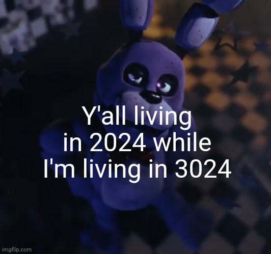 goofster | Y'all living in 2024 while I'm living in 3024 | image tagged in goofster | made w/ Imgflip meme maker