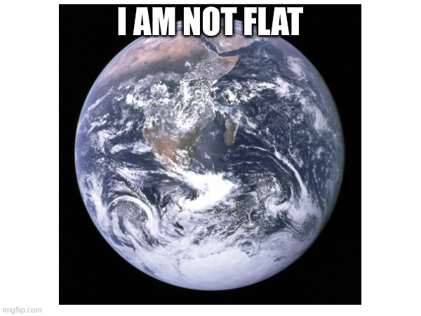 I AM NOT FLAT | made w/ Imgflip meme maker