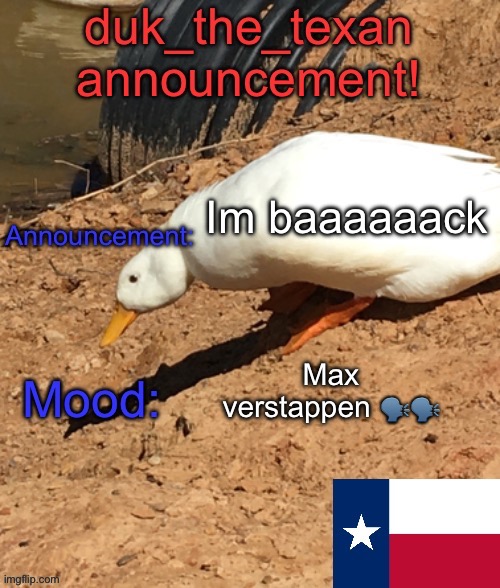 duk_the_texan announcement temp | Im baaaaaack; Max verstappen 🗣️🗣️ | image tagged in duk_the_texan announcement temp | made w/ Imgflip meme maker