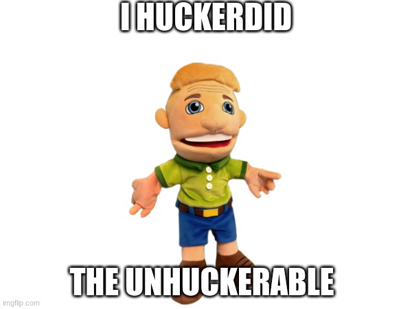 he did the unhuckerable | I HUCKERDID; THE UNHUCKERABLE | image tagged in sml | made w/ Imgflip meme maker