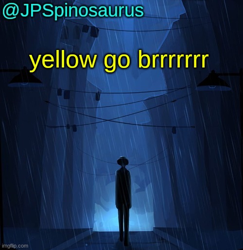 JPSpinosaurus LN announcement temp | yellow go brrrrrrr | image tagged in jpspinosaurus ln announcement temp | made w/ Imgflip meme maker
