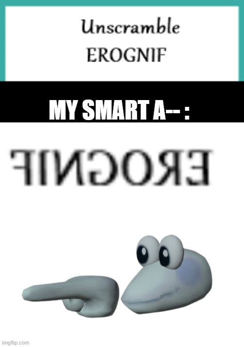 MY SMART A-- : | image tagged in scripulous fingore | made w/ Imgflip meme maker