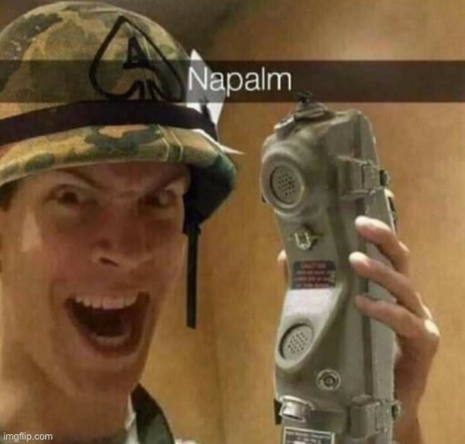 Napalm | image tagged in i love the smell of napalm in the morning | made w/ Imgflip meme maker
