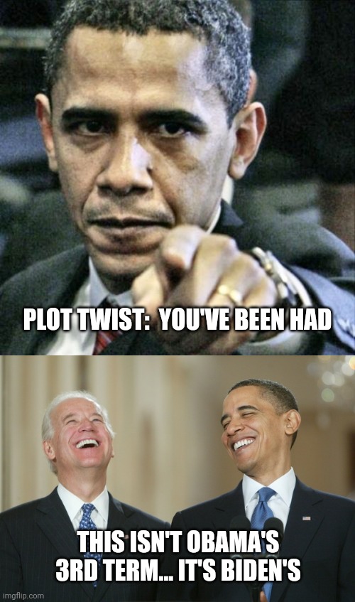 PLOT TWIST:  YOU'VE BEEN HAD; THIS ISN'T OBAMA'S 3RD TERM... IT'S BIDEN'S | image tagged in memes,pissed off obama,biden obama laugh | made w/ Imgflip meme maker