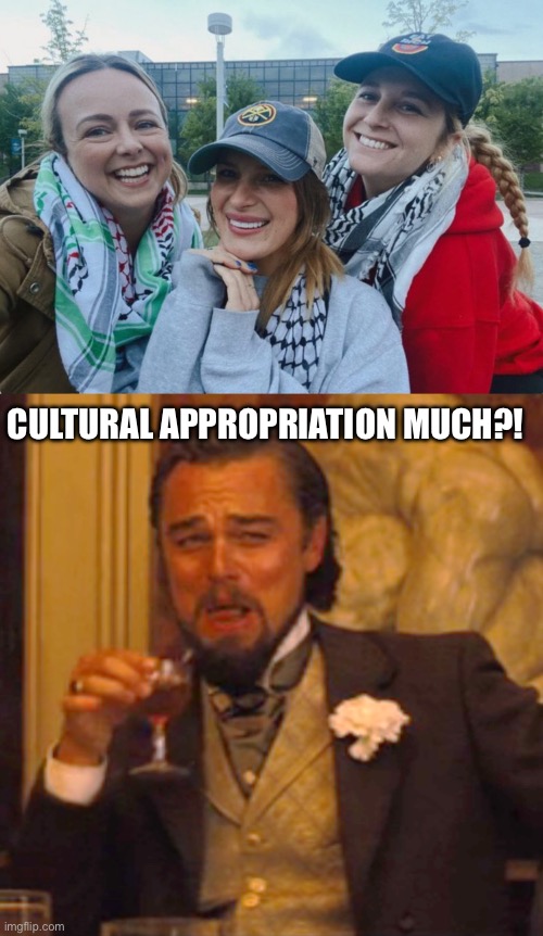 CULTURAL APPROPRIATION MUCH?! | image tagged in adorable intifada,memes,laughing leo | made w/ Imgflip meme maker