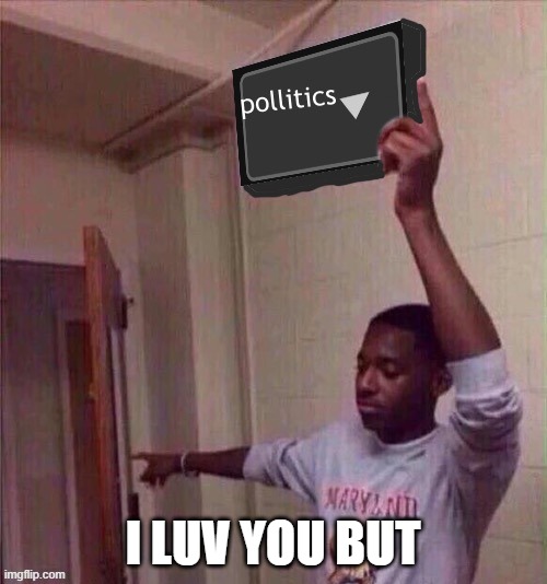 politics stream | I LUV YOU BUT | image tagged in politics stream | made w/ Imgflip meme maker
