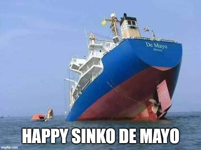 memes by Brad - Cinco de Mayo - humor | HAPPY SINKO DE MAYO | image tagged in funny,funny meme,cinco de mayo,holidays,humor | made w/ Imgflip meme maker