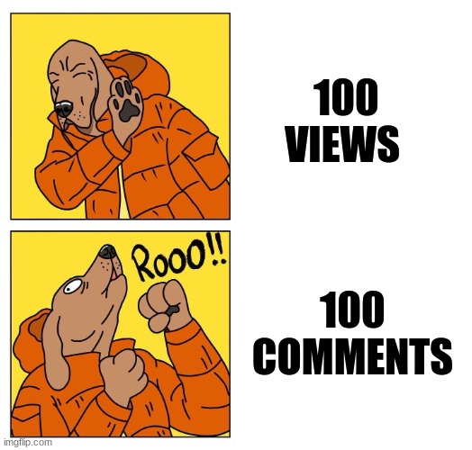 drake dog | 100 VIEWS; 100 COMMENTS | image tagged in drake dog | made w/ Imgflip meme maker