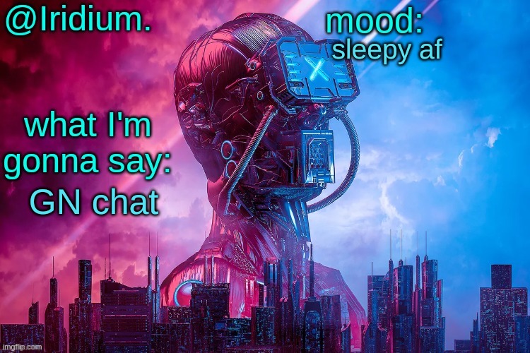 GN chat | sleepy af; GN chat | image tagged in iridium announcement template by jpspinosaurus | made w/ Imgflip meme maker