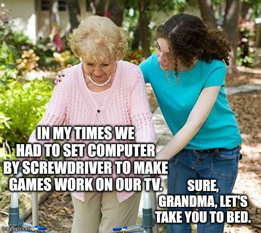 Commodore 64 | IN MY TIMES WE HAD TO SET COMPUTER BY SCREWDRIVER TO MAKE GAMES WORK ON OUR TV. SURE, GRANDMA, LET'S TAKE YOU TO BED. | image tagged in sure grandma let's get you to bed,memes,commodore,c64,gaming,old | made w/ Imgflip meme maker