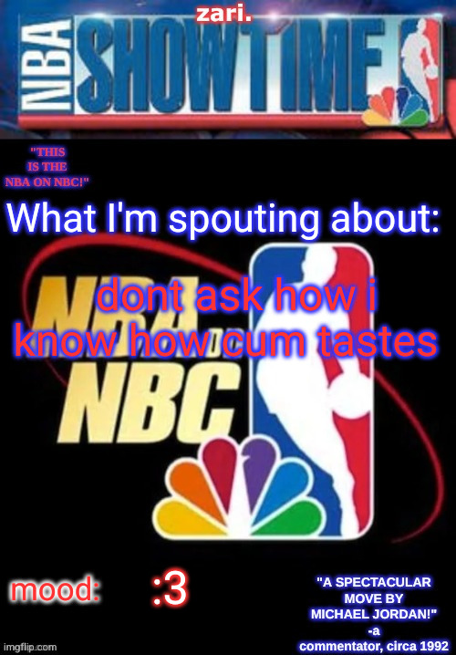 zari.’s NBA on NBC temp | dont ask how i know how cum tastes; :3 | image tagged in zari s nba on nbc temp | made w/ Imgflip meme maker