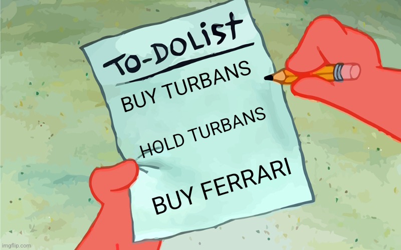 Buy Turbans | BUY TURBANS; HOLD TURBANS; BUY FERRARI | image tagged in patrick to do list actually blank | made w/ Imgflip meme maker