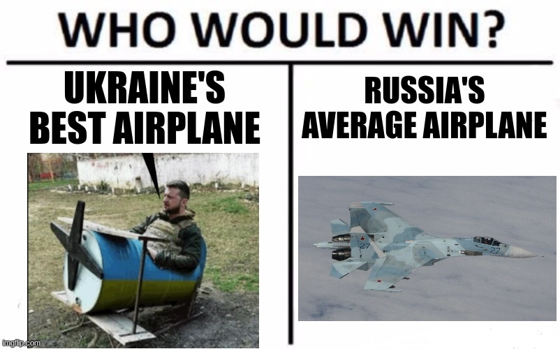 Air superiority | UKRAINE'S BEST AIRPLANE; RUSSIA'S AVERAGE AIRPLANE | image tagged in memes,who would win,russo-ukrainian war | made w/ Imgflip meme maker