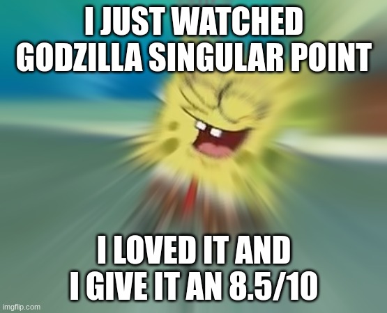 The song "Alapu Upala" creeps me out for some reason | I JUST WATCHED GODZILLA SINGULAR POINT; I LOVED IT AND I GIVE IT AN 8.5/10 | image tagged in spongebob laughing | made w/ Imgflip meme maker