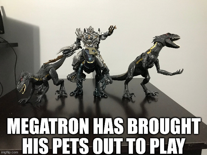 The Autobots aint ready for his new friends | MEGATRON HAS BROUGHT HIS PETS OUT TO PLAY | image tagged in transformers,jurassic world | made w/ Imgflip meme maker