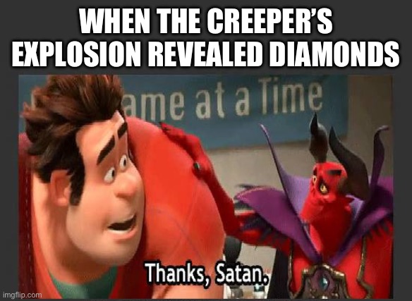 How i got my first diamonds | WHEN THE CREEPER’S EXPLOSION REVEALED DIAMONDS | image tagged in thanks satan | made w/ Imgflip meme maker