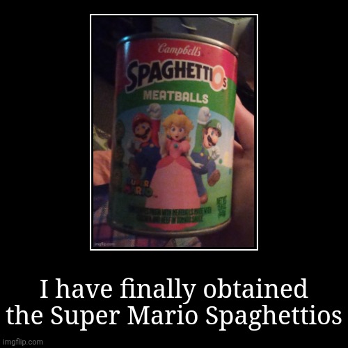 I have finally obtained the Super Mario Spaghettios | | image tagged in funny,demotivationals | made w/ Imgflip demotivational maker