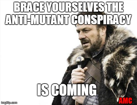 Brace Yourselves X is Coming | BRACE YOURSELVES THE ANTI-MUTANT CONSPIRACY  IS COMING  AMC | image tagged in memes,brace yourselves x is coming | made w/ Imgflip meme maker
