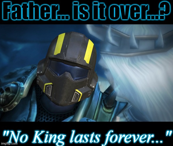 RIP Helldivers | Father... is it over...? "No King lasts forever..." | image tagged in arthas father is it over,helldivers,sony,playstation,steam,woops | made w/ Imgflip meme maker