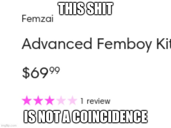 I'm dead | THIS SHIT; IS NOT A COINCIDENCE | image tagged in femboy | made w/ Imgflip meme maker