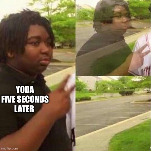 YODA FIVE SECONDS LATER | image tagged in disappearing | made w/ Imgflip meme maker