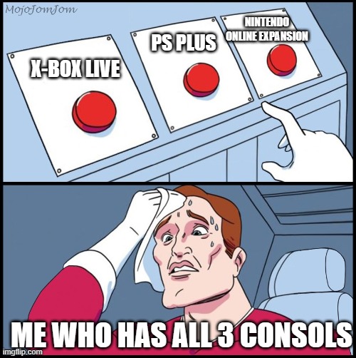 Three-Button Template | NINTENDO ONLINE EXPANSION; PS PLUS; X-BOX LIVE; ME WHO HAS ALL 3 CONSOLS | image tagged in three-button template | made w/ Imgflip meme maker
