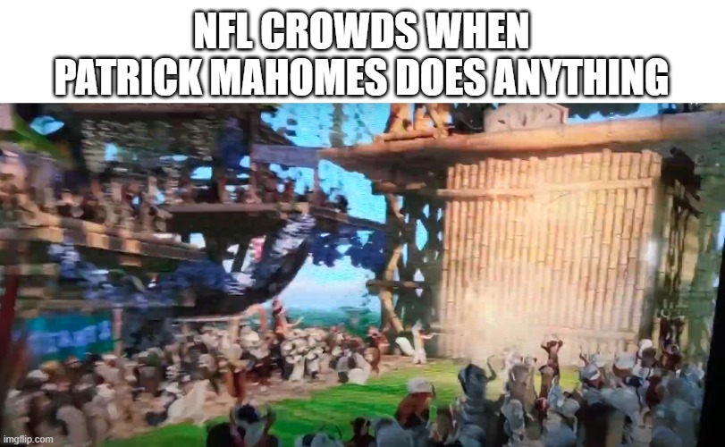 "KING PATRICK!" | NFL CROWDS WHEN PATRICK MAHOMES DOES ANYTHING | image tagged in patrick | made w/ Imgflip meme maker