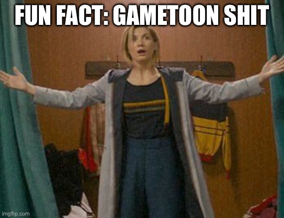 13th Doctor Who | FUN FACT: GAMETOON SHIT | image tagged in 13th doctor who | made w/ Imgflip meme maker