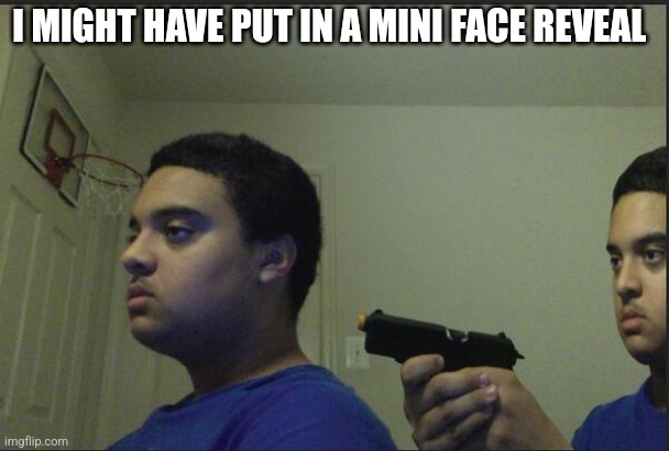 Trust Nobody, Not Even Yourself | I MIGHT HAVE PUT IN A MINI FACE REVEAL | image tagged in trust nobody not even yourself | made w/ Imgflip meme maker