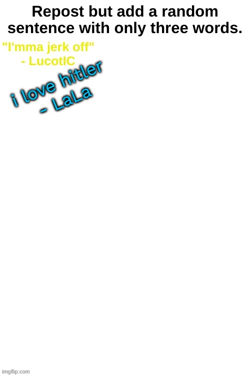 i love hitler
- LaLa | made w/ Imgflip meme maker