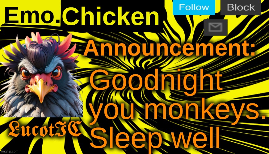 . | Goodnight you monkeys. Sleep well | image tagged in lucotic's emo chicken announcement template | made w/ Imgflip meme maker