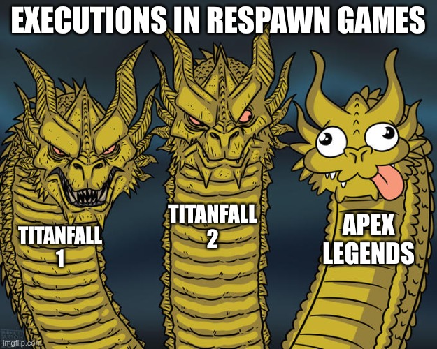 Three-headed Dragon | EXECUTIONS IN RESPAWN GAMES; TITANFALL 2; APEX LEGENDS; TITANFALL 1 | image tagged in three-headed dragon | made w/ Imgflip meme maker