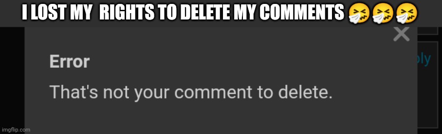 Wtf is happening | I LOST MY  RIGHTS TO DELETE MY COMMENTS 🤧🤧🤧 | made w/ Imgflip meme maker