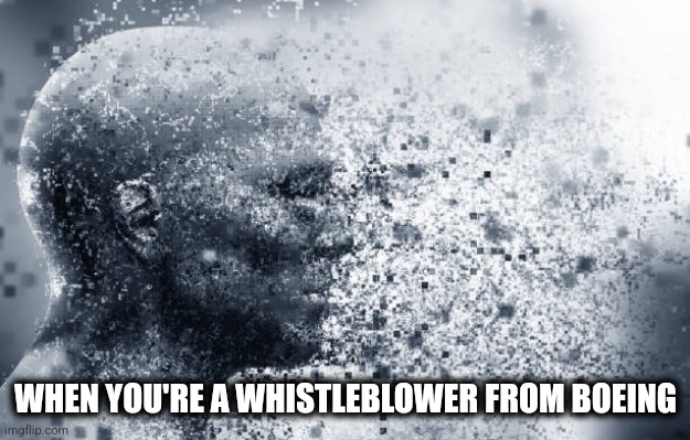 Disappearing act | WHEN YOU'RE A WHISTLEBLOWER FROM BOEING | image tagged in fading away | made w/ Imgflip meme maker