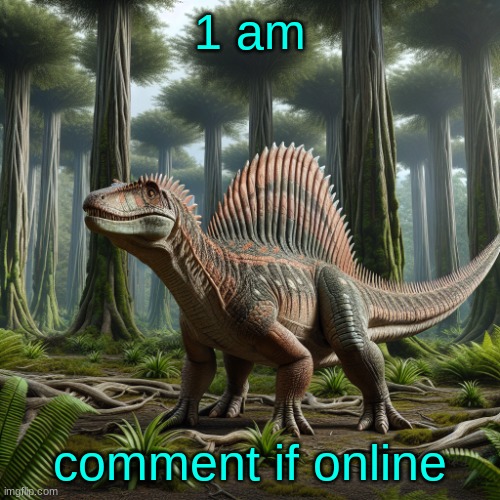 JPSpinosaurus (by ai) | 1 am; comment if online | image tagged in jpspinosaurus by ai | made w/ Imgflip meme maker