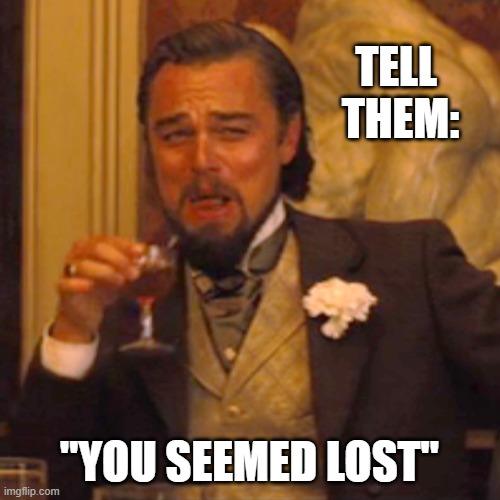 Laughing Leo Meme | TELL 
THEM: "YOU SEEMED LOST" | image tagged in memes,laughing leo | made w/ Imgflip meme maker