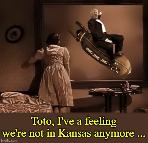 Today's Republican Party..... | Toto, I've a feeling we're not in Kansas anymore ... | image tagged in wizard of oz,dorothy,donald trump,donald trump the clown,clown car republicans | made w/ Imgflip meme maker