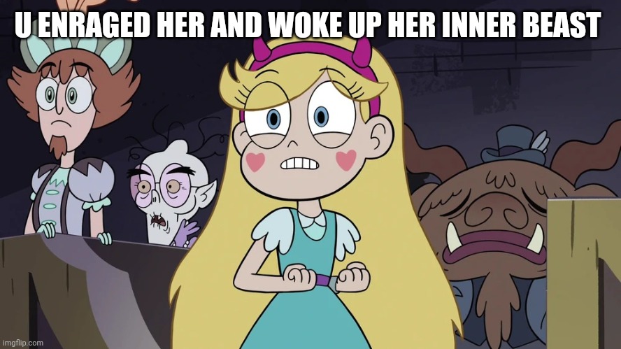 Star butterfly | U ENRAGED HER AND WOKE UP HER INNER BEAST | image tagged in star butterfly | made w/ Imgflip meme maker